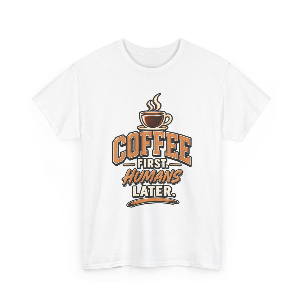 Coffee First, Humans Later Tee