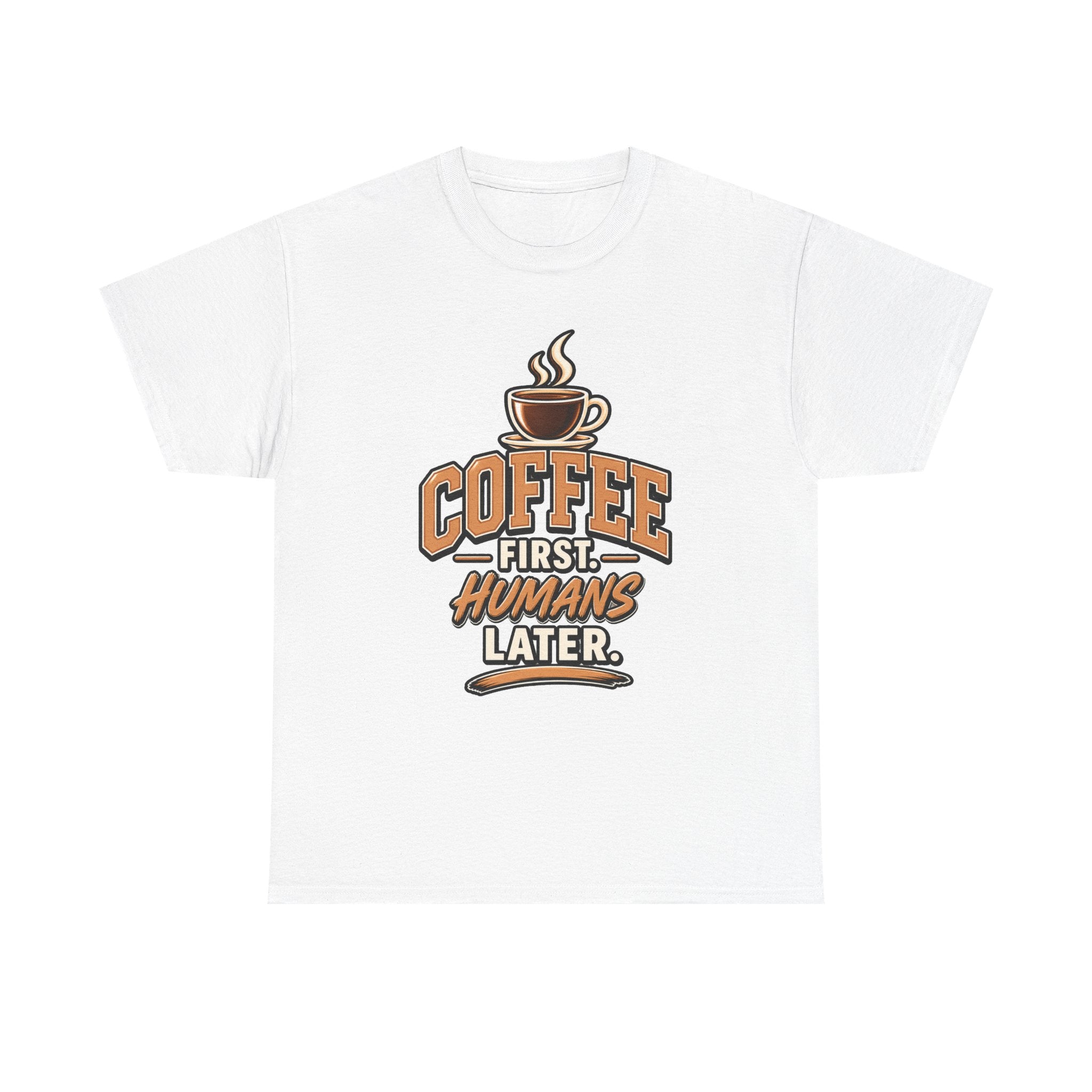 Coffee First, Humans Later Tee