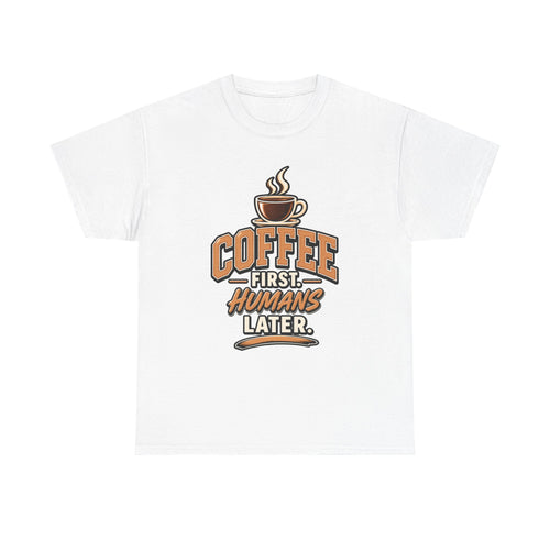 Coffee First, Humans Later Tee