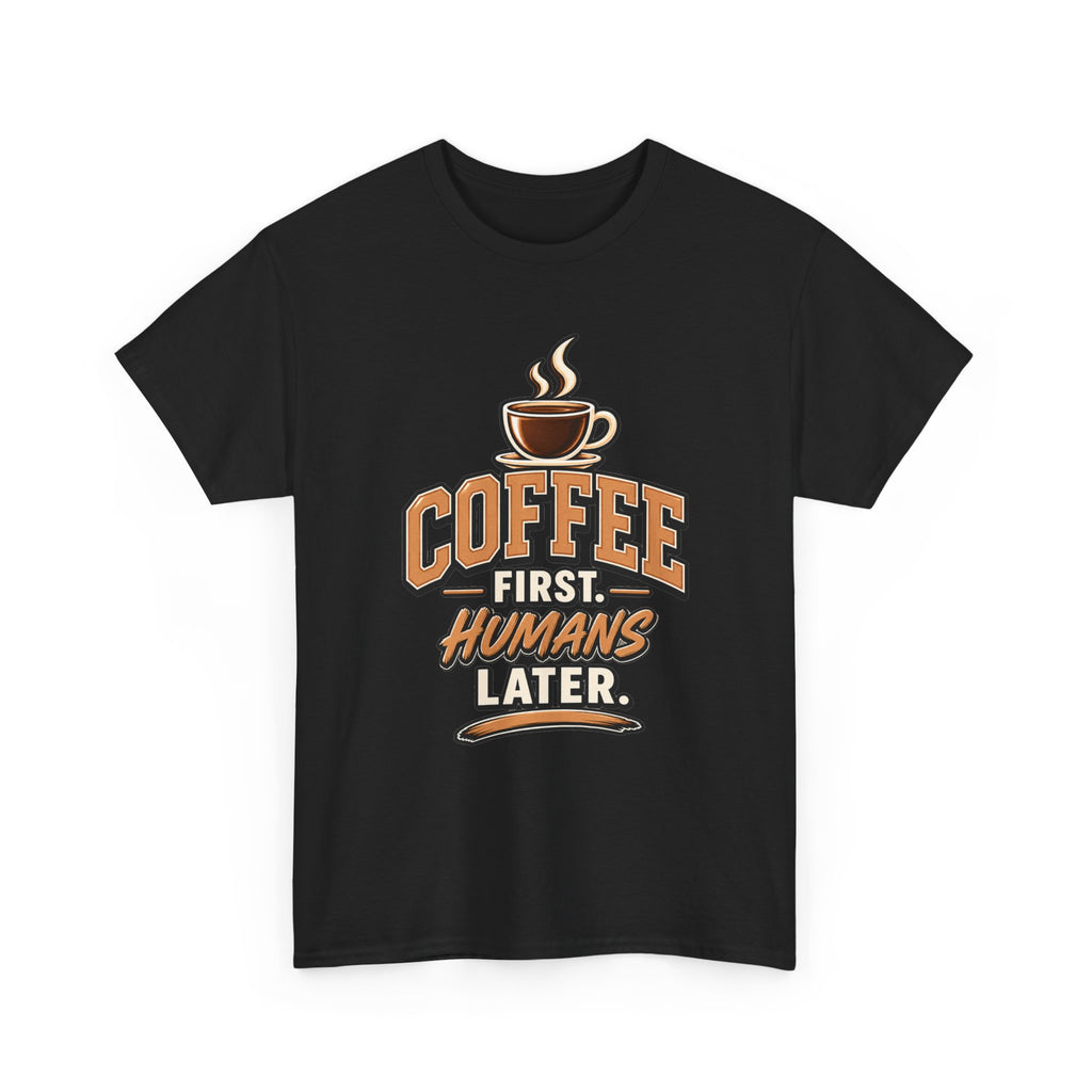 Coffee First, Humans Later Tee